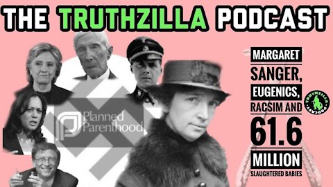 Truthzilla #015 - Margaret Sanger, Eugenics, Racism and 61.6 Million Slaughtered Babies