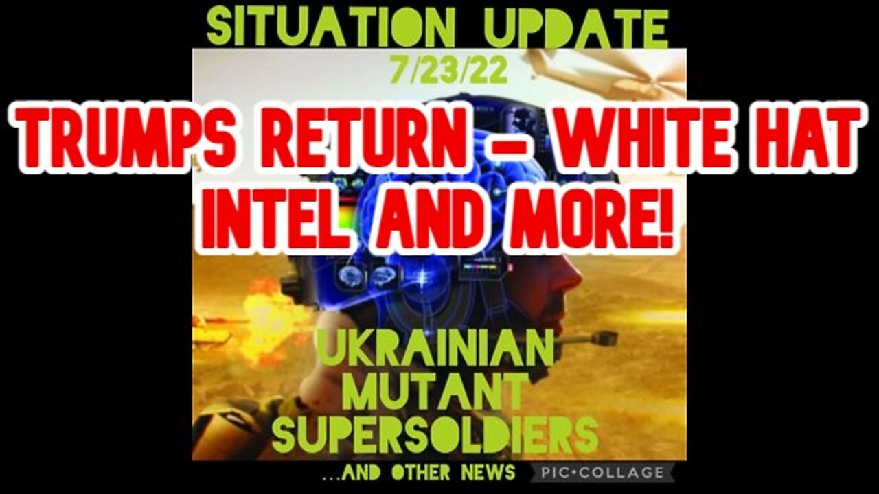 SITUATION UPDATE 7/23/22: TRUMPS RETURN - WHITE HAT INTEL AND MORE!