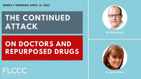 The Continued Attack on Doctors and Repurposed Drugs: FLCCC Weekly Webinar (April 13 2022)