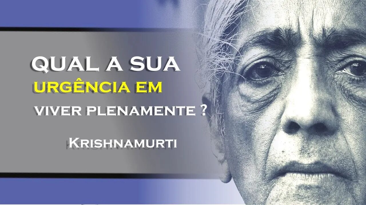 Ninguém Tem Direito a um dia mais de Vida Depois que o Fim Chega, KRISHNAMURTI DUBLADO