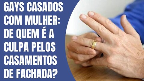 GAYS CASADOS COM MULHER: DE QUEM É A CULPA PELOS CASAMENTOS DE FACHADA?