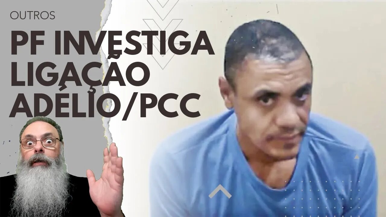 POLÍCIA FEDERAL identifica LIGAÇÃO entre ADÉLIO BISPO e PCC através de PAGAMENTO à ADVOGADO