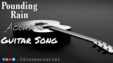 "Pounding Rain" Acoustic Guitar New Song - The Idiosyncratist