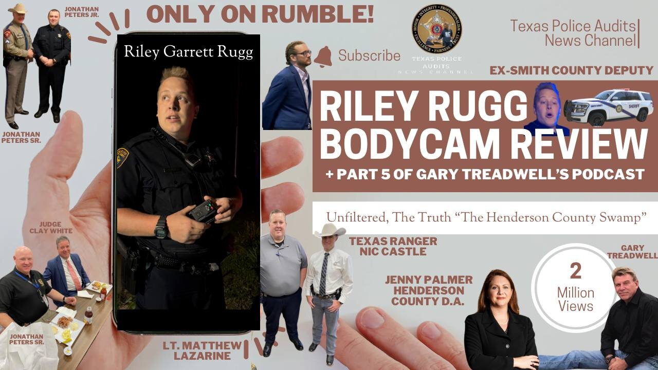 6/6/24 Texas Police Audits RILEY RUGG BODYCAM REVIEW +Part 5 of Gary Treadwell Podcasts