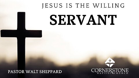 Jesus Is The Willing Servant--Wed PM--Nov 20, 2024