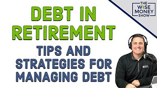 Debt in Retirement - Tips and Strategies for Managing Debt