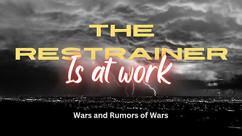 Wars and Rumors of War but the Restrainer is at Work.