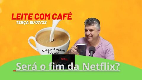 Será o"FIM" da gigante Netflix? - LEITE COM CAFÉ 19/07/22