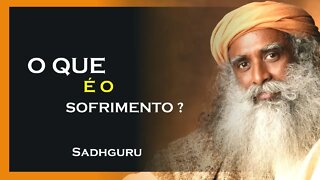 O QUE É O SOFRIMENTO, SADHGURU DUBLADO