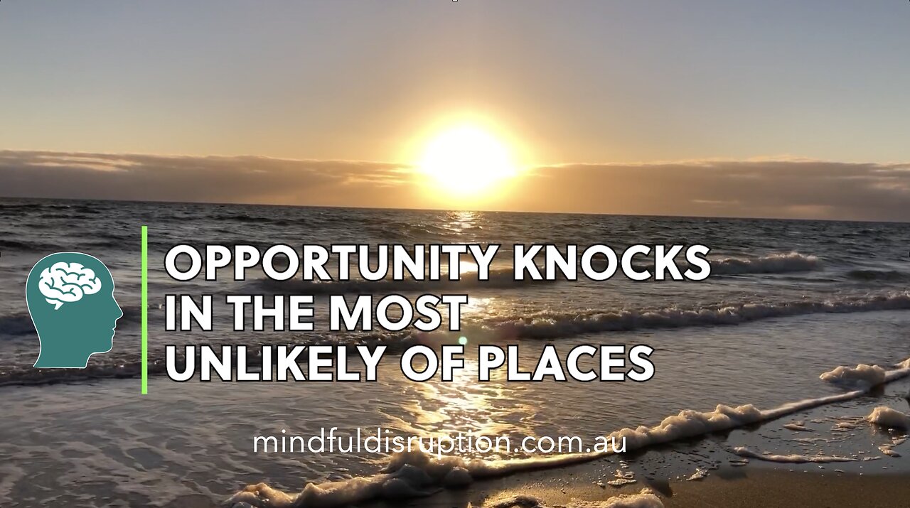 OPPORTUNITY KNOCKS IN THE MOST UNLIKELY OF PLACES