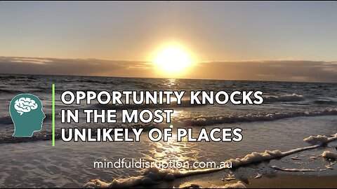 OPPORTUNITY KNOCKS IN THE MOST UNLIKELY OF PLACES