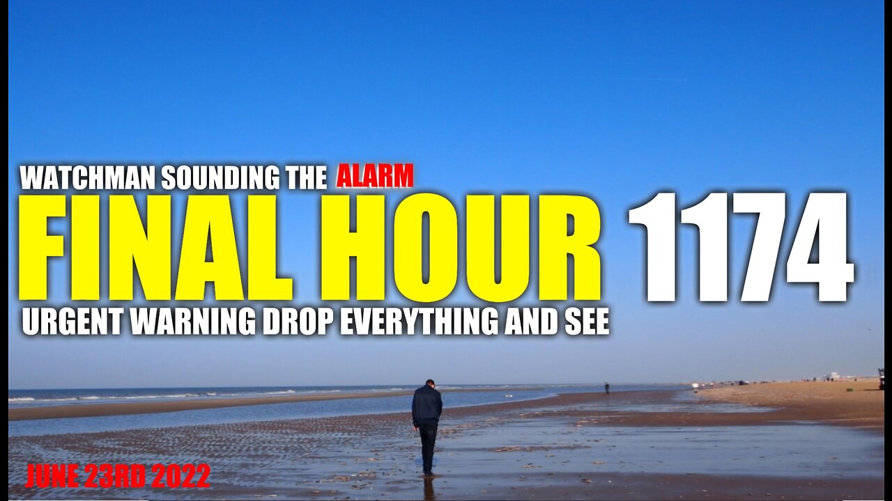 FINAL HOUR 1174 - URGENT WARNING DROP EVERYTHING AND SEE - WATCHMAN SOUNDING THE ALARM