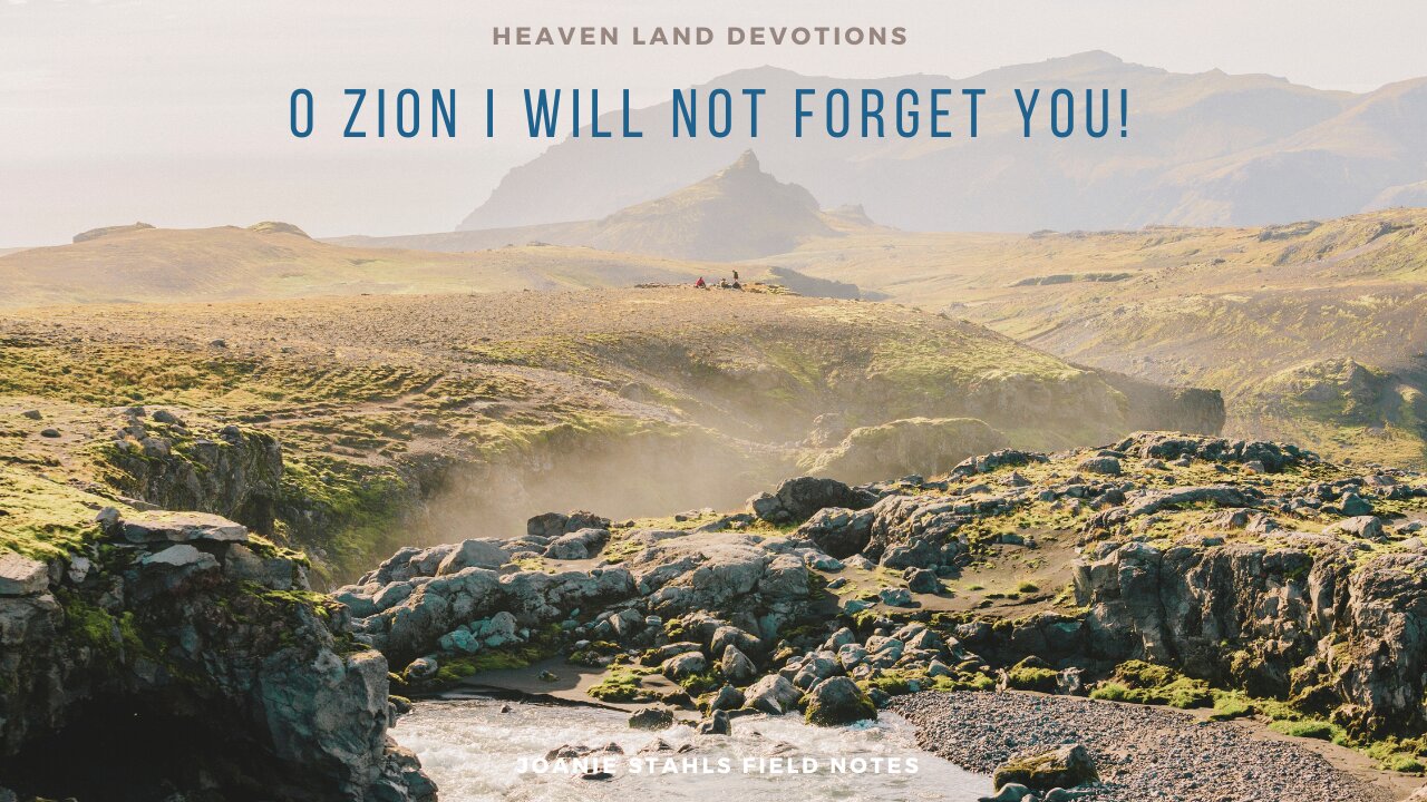 Heaven Land Devotions - O Zion I Will Not Forget You!