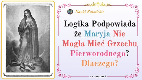 Logika Podpowiada że Maryja Nie Mogła Mieć Grzechu Pierworodnego? Dlaczego? | 08 Grudzień