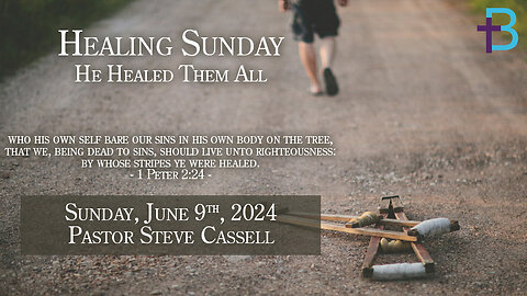 June 9, 2024: He Healed Them All (Pastor Steve Cassell)