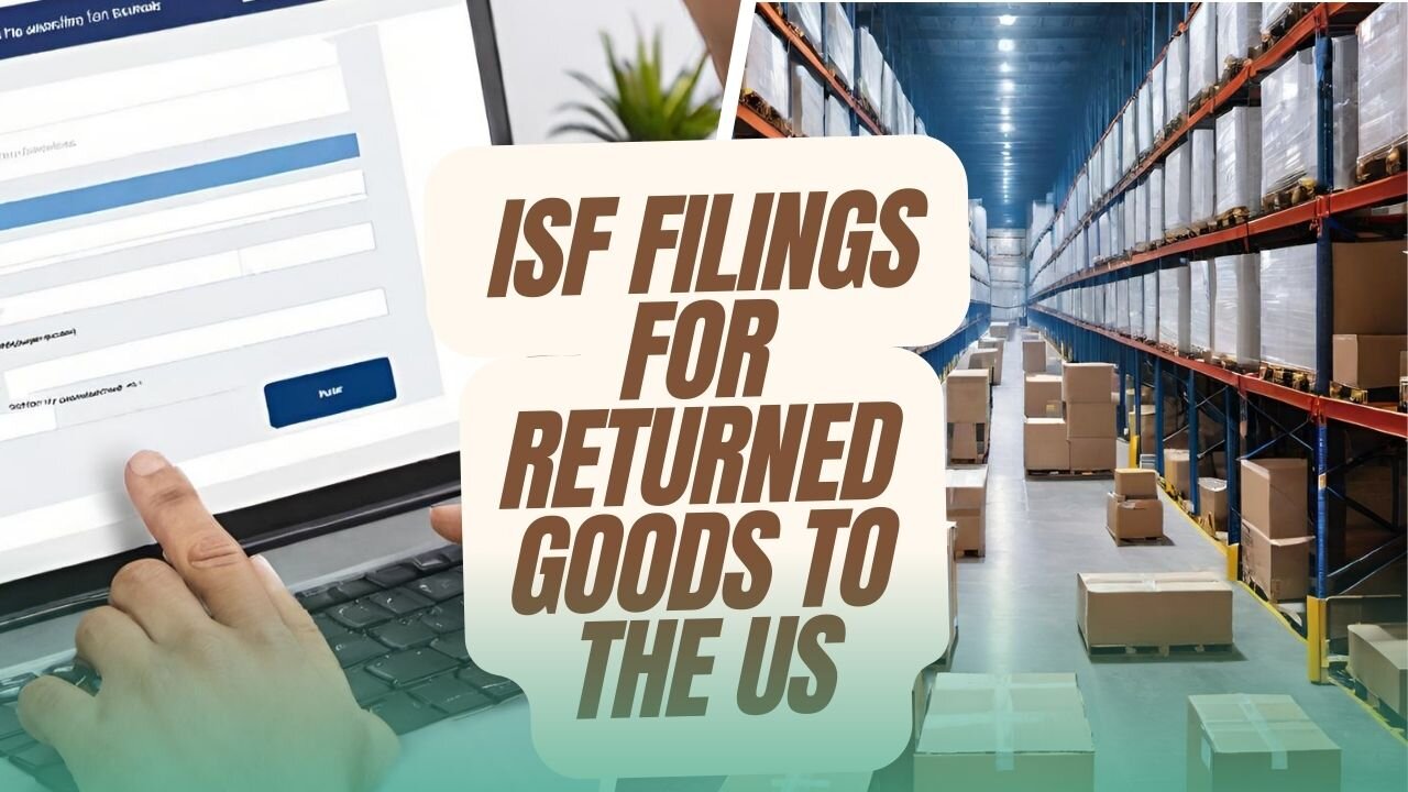 ISF Filings for Goods Returned to the US Tutorial