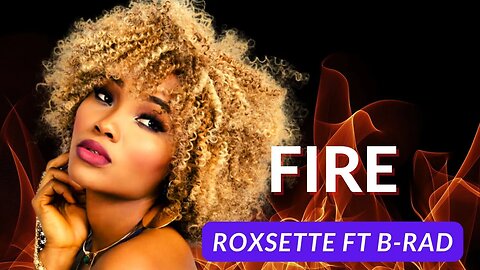 FIRE - ROXSETTE FEATURING THE LEGEND B-RAD