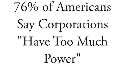 76% of Americans say CORPORATIONS have to much power