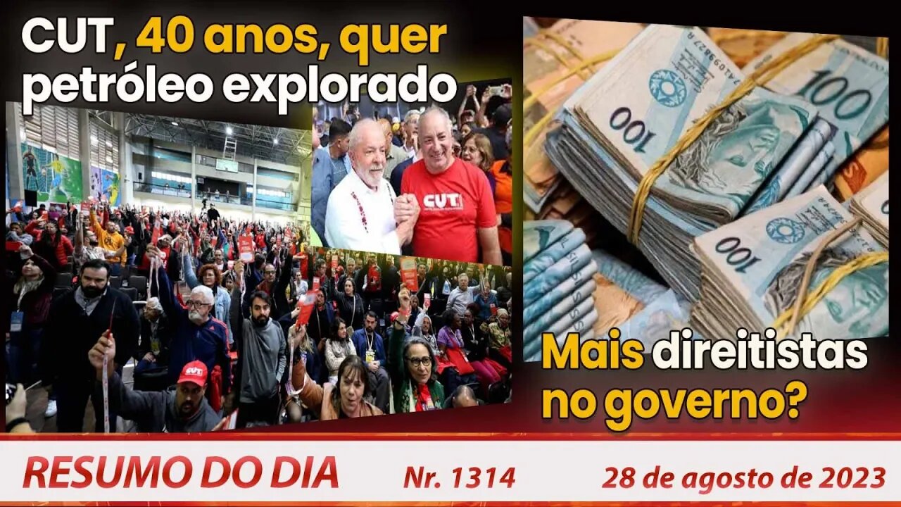 CUT, 40 anos, quer petróleo explorado. Mais direitistas no governo? - Resumo do Dia Nº1314 - 28/8/23