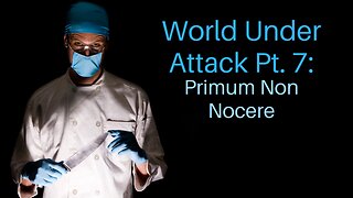 World Under Attack Pt. 7: Primum Non Nocere