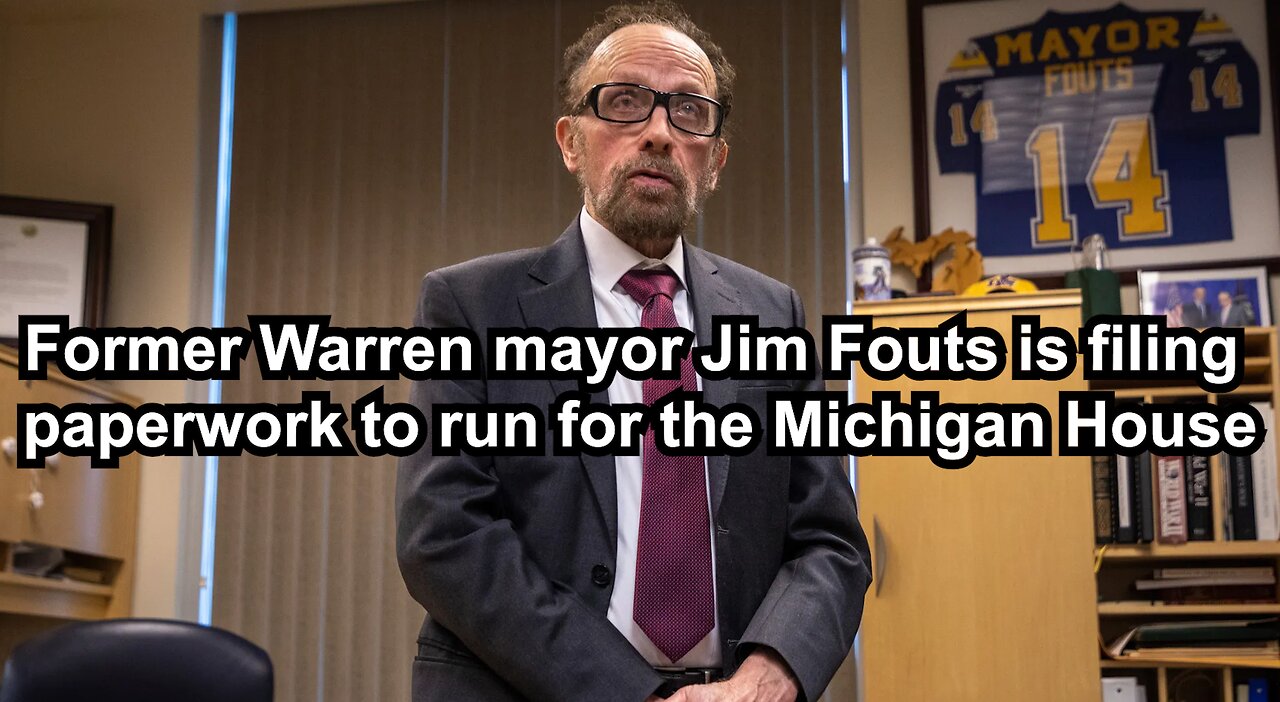 Former Warren mayor Jim Fouts is filing paperwork to run for the Michigan House