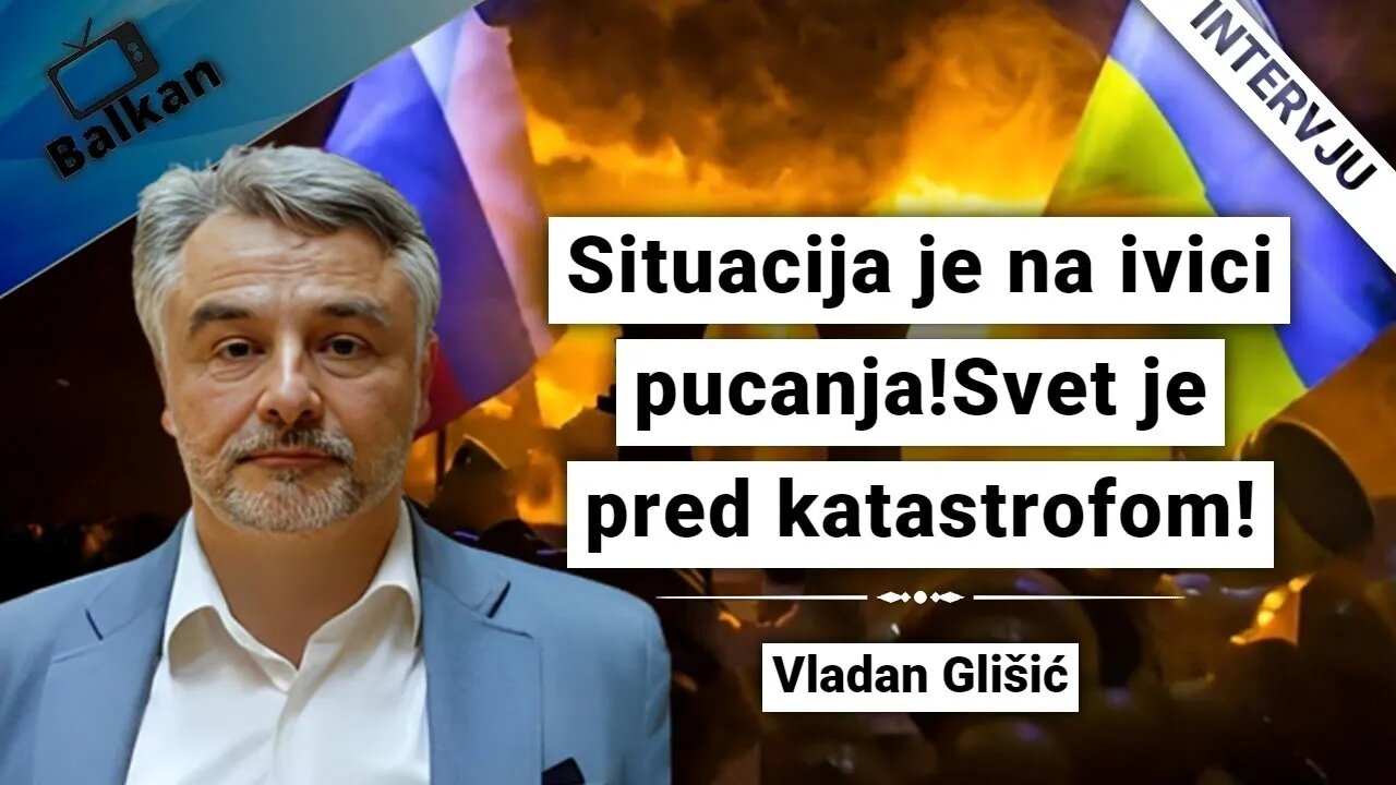 Vladan Glišić-Situacija je na ivici pucanja!Svet je pred katastrofom!