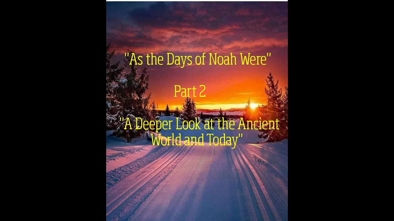 As the Days of Noah Were Part 2 A Deeper Look at the Ancient World and Today