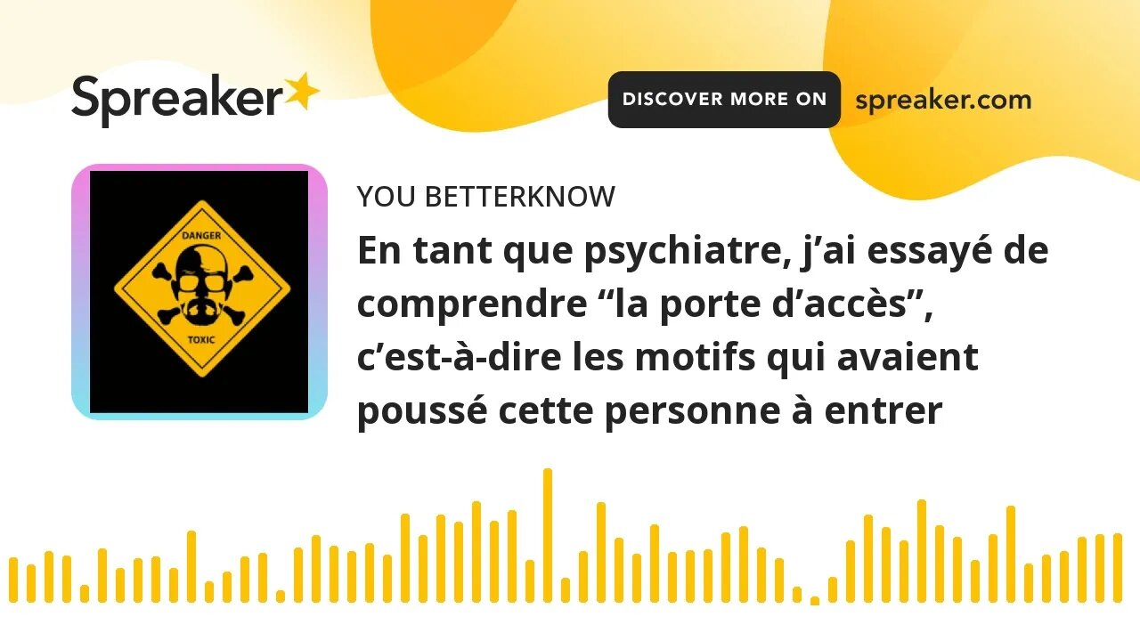 En tant que psychiatre, j’ai essayé de comprendre “la porte d’accès”, c’est-à-dire les motifs qui av