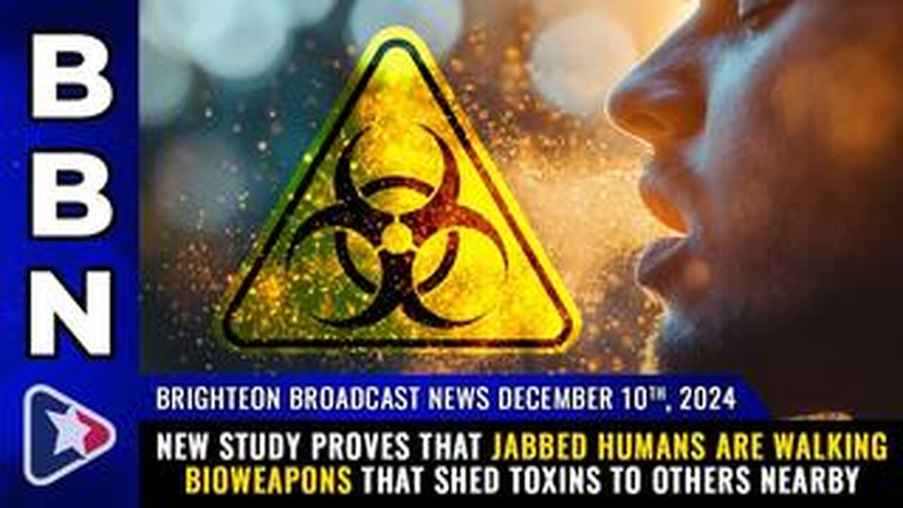 BBN, Dec 10, 2024 – New study proves that jabbed humans are WALKING BIOWEAPONS...