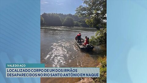Vale do Aço: Localizado corpo de um dos irmãos desaparecidos no Rio Santo Antônio em Naque.
