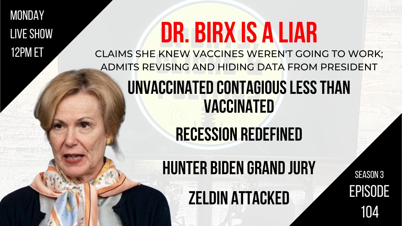 EP104: Dr Birx is a Liar, Unvaccinated Less Contagious, Recession Redefined, Hunter Biden Grand Jury