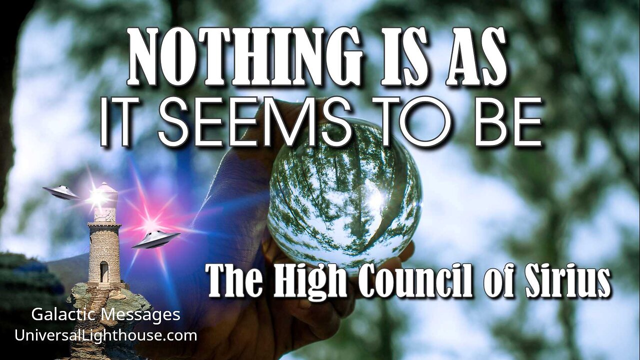 NOTHING IS AS IT SEEMS TO BE ~ The High Council of Sirius