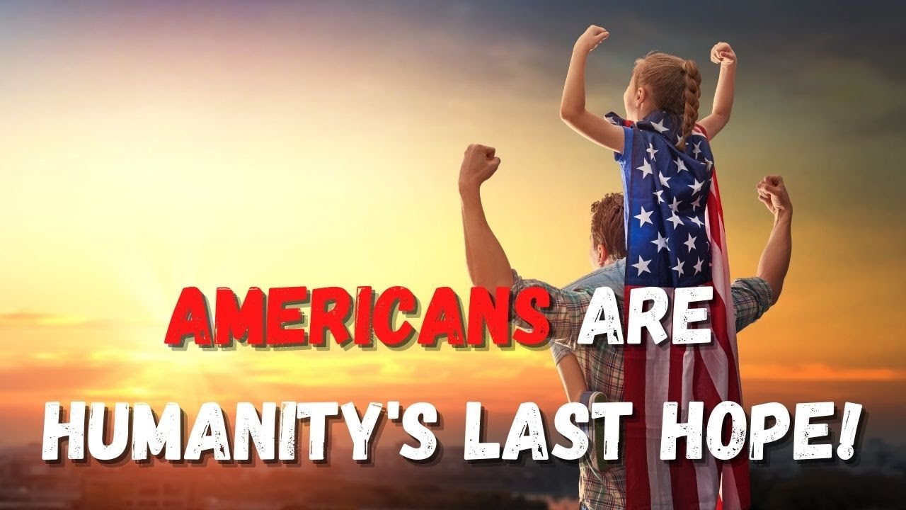 Americans Are Humanity's Last Hope