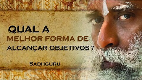 QUAL A MELHOR FORMA DE VOCÊ ALCANÇAR SEUS OBJETIVOS, SADHGURU DUBLADO 2023 2023