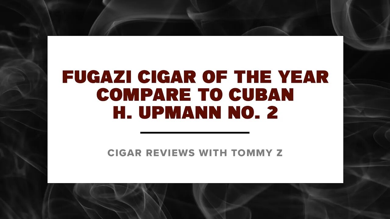 Fugazi Cigar of the Year- Compare to Cuban H. Upmann No. 2 Review with Tommy Z