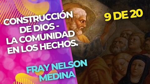 (9 de 20) - Construcción de Dios - La Comunidad en los Hechos. Fray Nelson Medina.