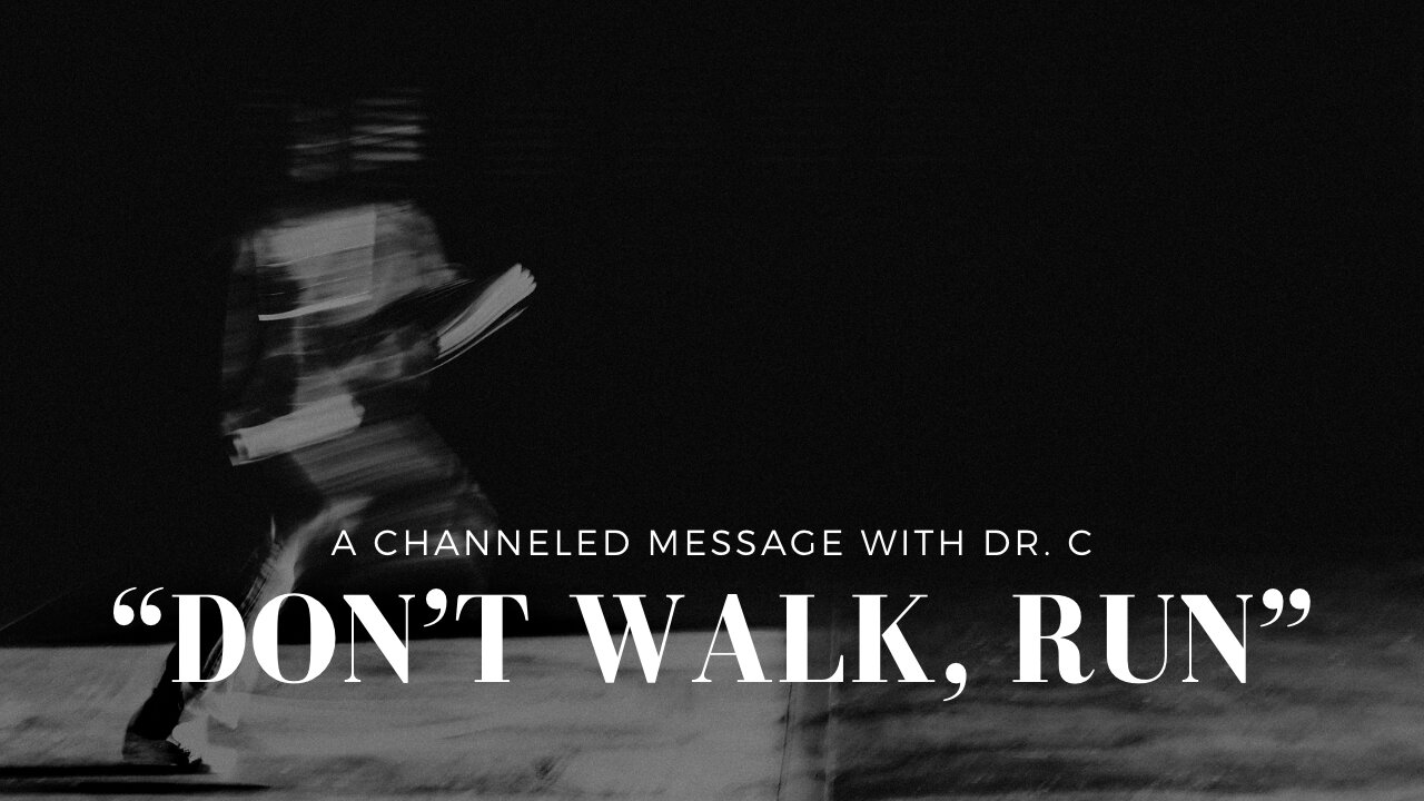 “Don’t Walk, Run” | Channeled Message | Qstyle By Dr. C