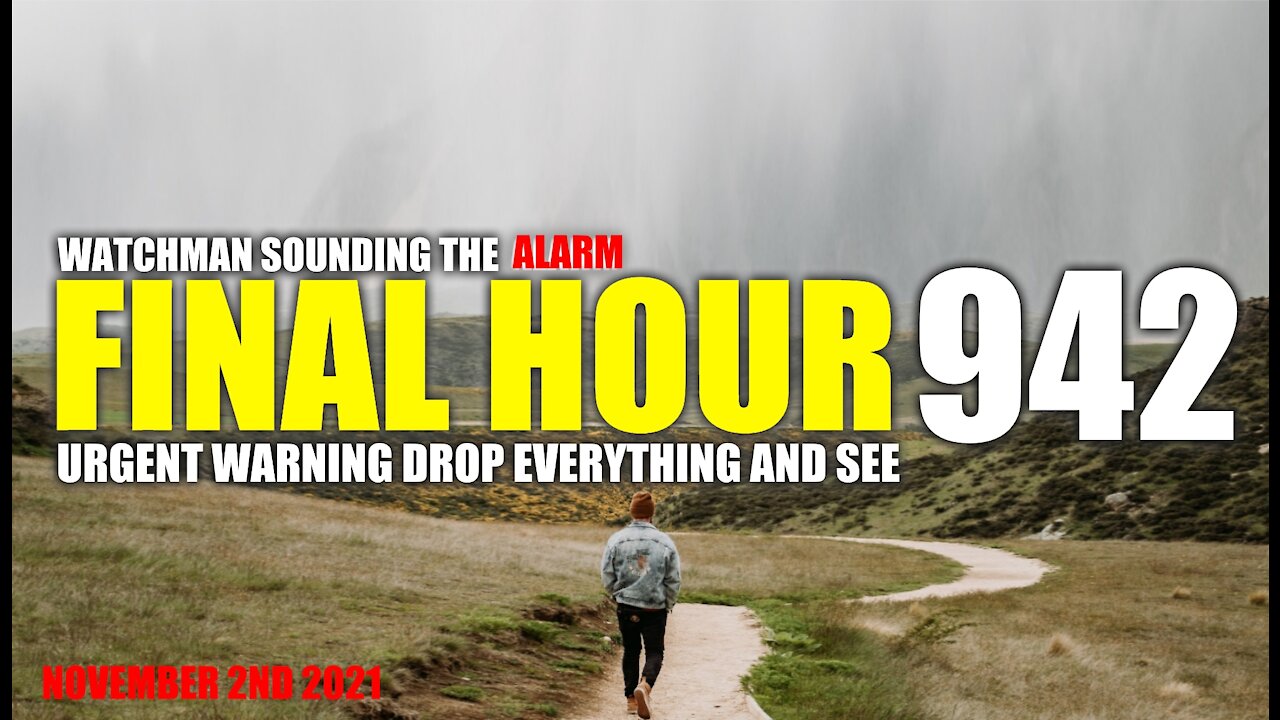 FINAL HOUR 942- URGENT WARNING DROP EVERYTHING AND SEE - WATCHMAN SOUNDING THE ALARM