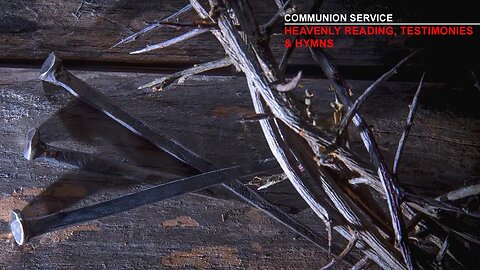 COMMUNION SERVICE | HEAVENLY READINGS, TESTIMONIES AND HYMNS
