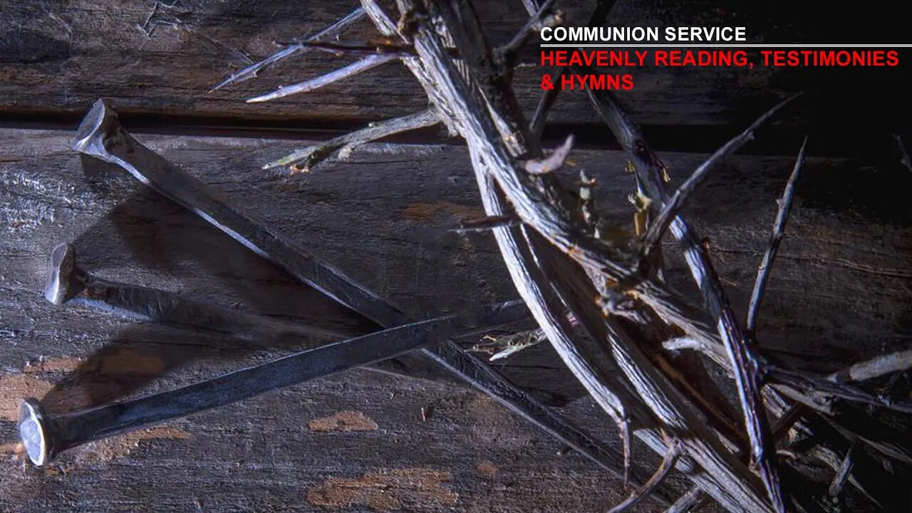 COMMUNION SERVICE | HEAVENLY READINGS, TESTIMONIES AND HYMNS