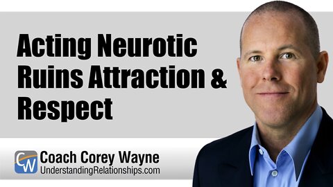Acting Neurotic Ruins Attraction & Respect