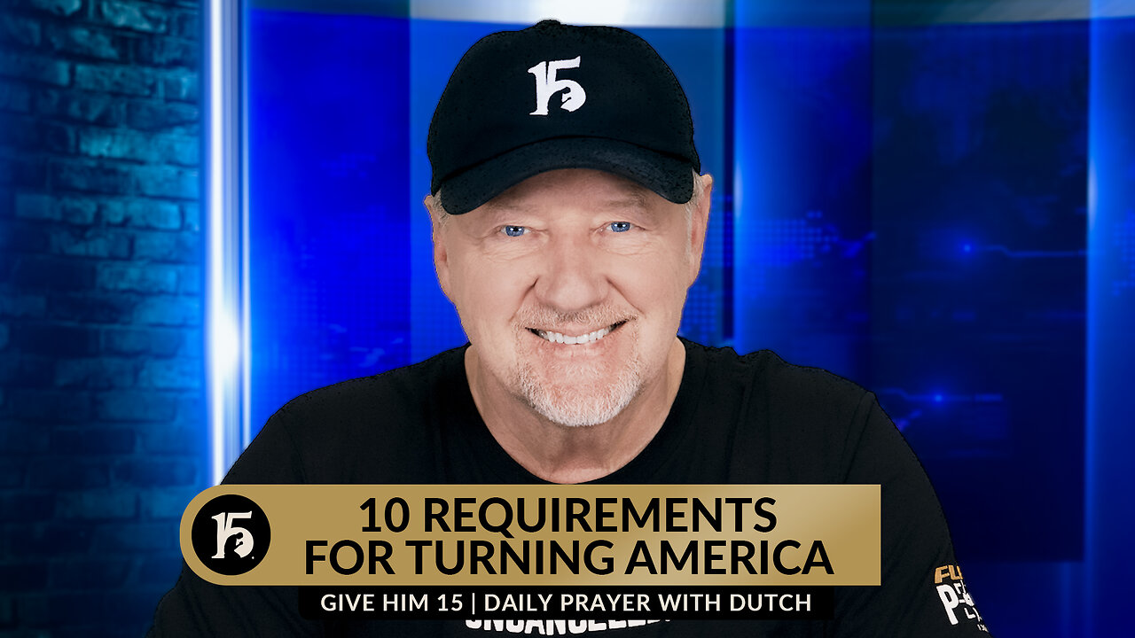 10 Requirements For Turning America | Give Him 15: Daily Prayer with Dutch | February 22, 2024