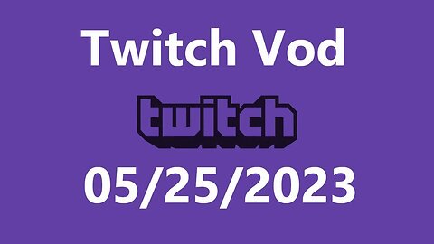 Twitch Vod 05252023