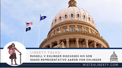 Liberty Talks: Russell V Ehlinger discusses his son Idaho Representative Aaron von Ehlinger