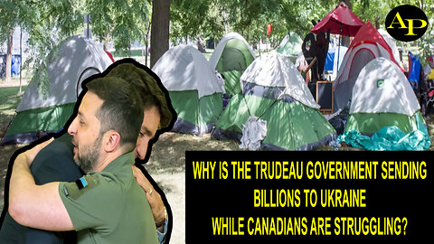 WHY IS THE TRUDEAU GOVERNMENT SENDING BILLIONS TO UKRAINE WHILE CANADIANS ARE STRUGGLING?