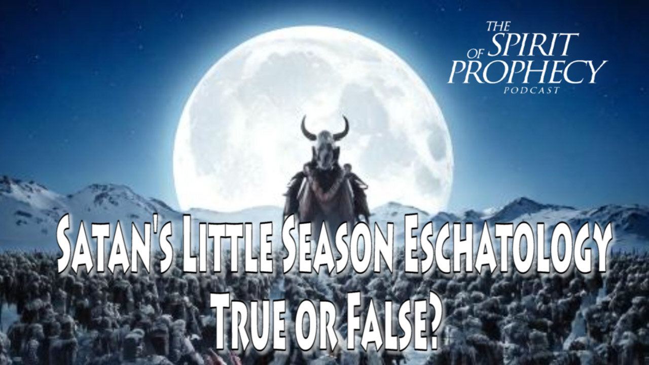 Satan's Little Season Eschatology - True or False?