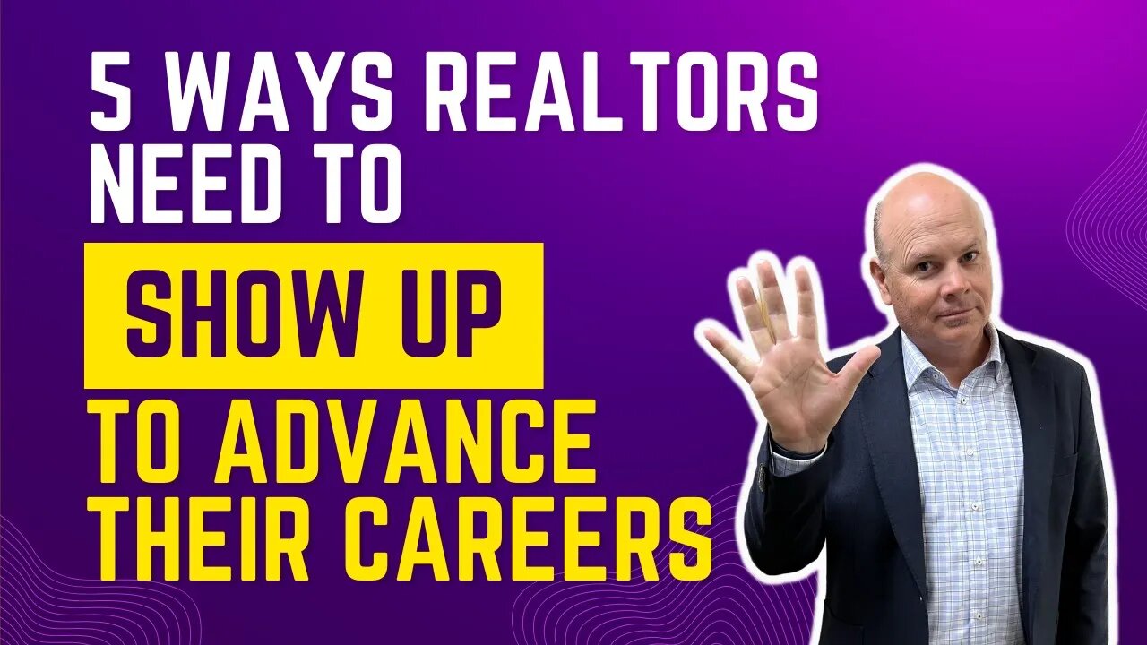 5 Ways A Real Estate Agent Needs to Show Up To Advance Their Careers - Real Estate Coaching