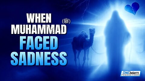 WHEN MUHAMMAD (ﷺ) FACED SADNESS