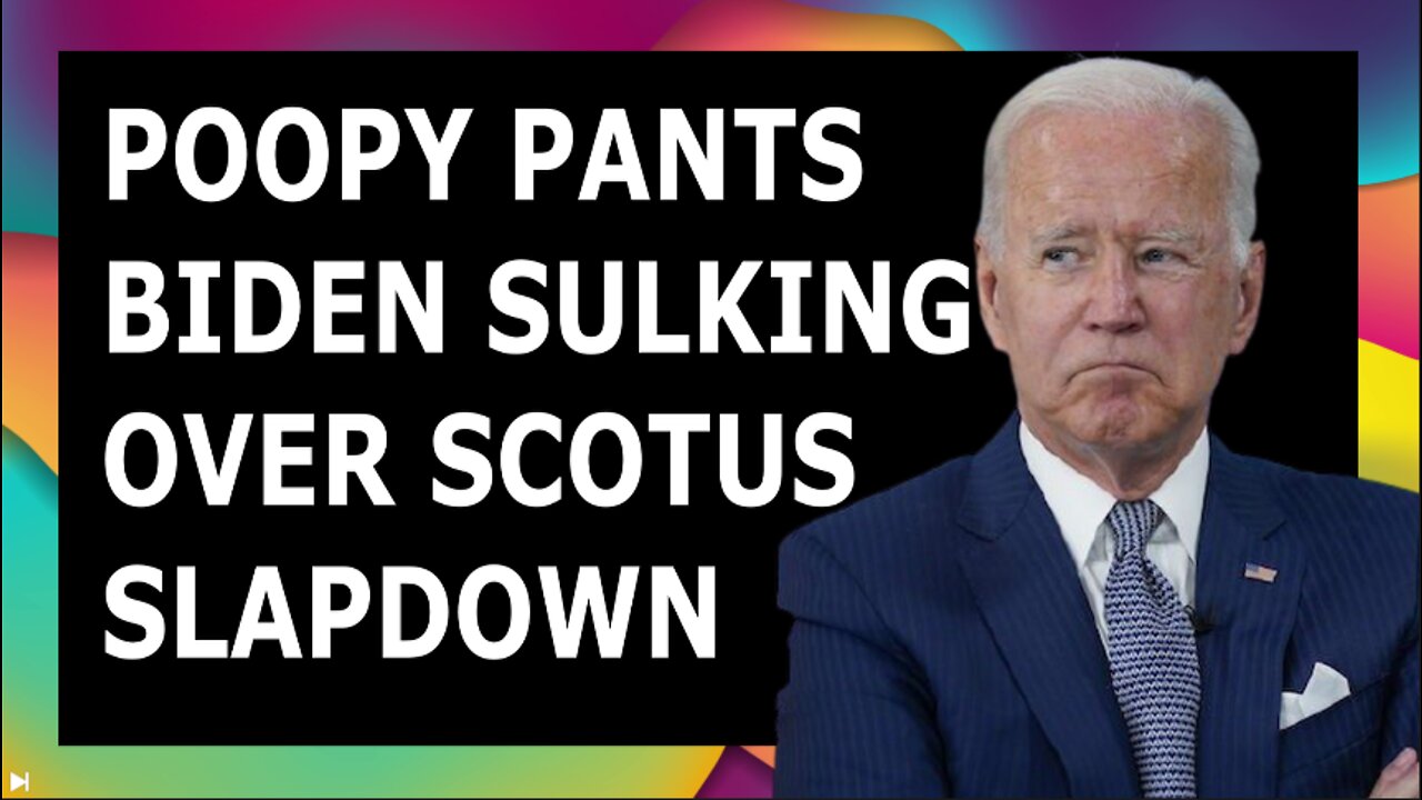 POOPY PANTS BIDEN SULKING OVER SCOTUS SLAP