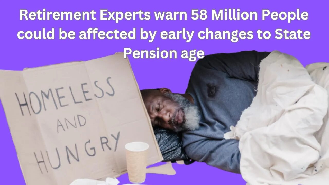 Retirement experts warn 58 Million people could be affected by early changes to State Pension age